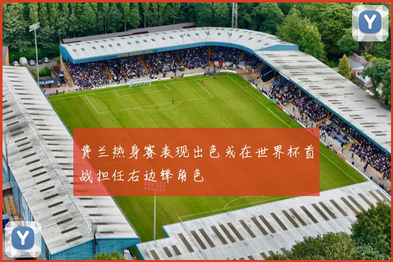 费兰热身赛表现出色或在世界杯首战担任右边锋角色