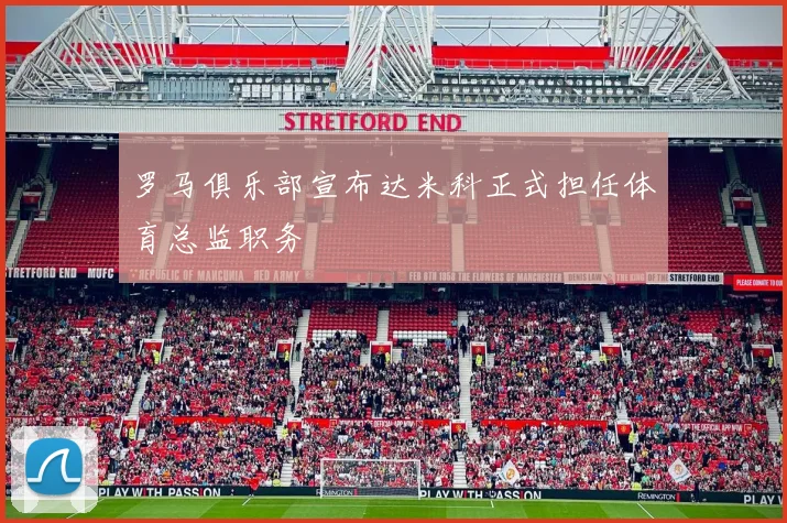 罗马俱乐部宣布达米科正式担任体育总监职务