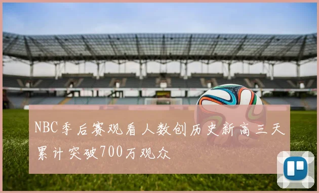 NBC季后赛观看人数创历史新高三天累计突破700万观众